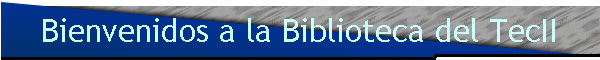 Bienvenidos a la Biblioteca del TecII